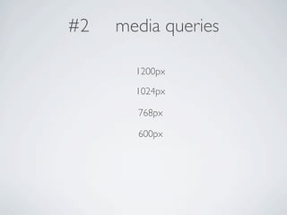 #2   media queries

       1200px

       1024px

       768px

       600px
 
