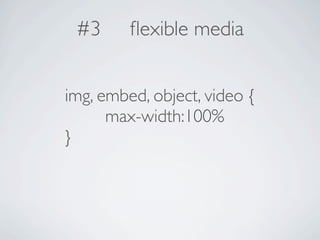 #3      ﬂexible media


img, embed, object, video {
      max-width:100%
}
 