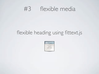 #3      ﬂexible media


ﬂexible heading using ﬁttext.js
 