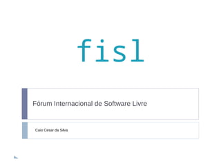 fisl
Fórum Internacional de Software Livre


Caio Cesar da Silva
 