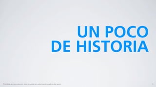 UN POCO
                                                                DE HISTORIA

Prohibida su reproducción total o parcial sin autorización explícita del autor.   5
 