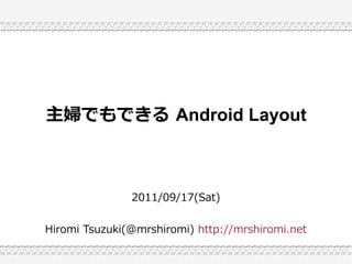 主婦でもできる Android Layout



               2011/09/17(Sat)


Hiromi Tsuzuki(@mrshiromi) http://mrshiromi.net
 