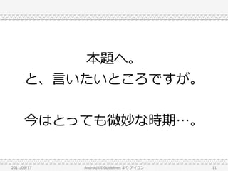 本題へ。
      と、言いたいところですが。


      今はとっても微妙な時期…。


2011/09/17   Android UI Guidelines より アイコン   11
 