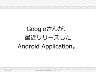 Googleさんが、
               最近リリースした
             Android Application。


2011/09/17        Android UI Guidelines より アイコン   22
 