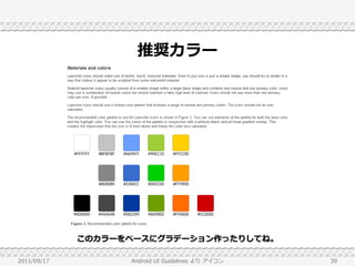 推奨カラー




             このカラーをベースにグラデーション作ったりしてね。

2011/09/17         Android UI Guidelines より アイコン   39
 