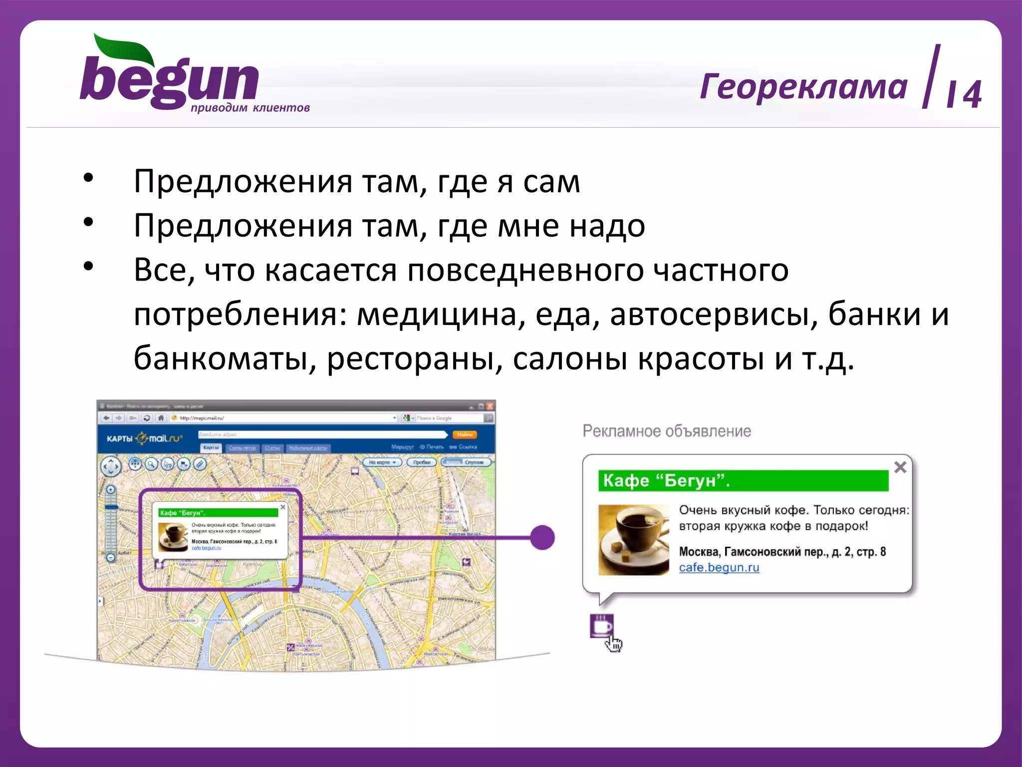 14 Геореклама Предложения там, где я сам Предложения там, где мне надо Все, что касается повседневного частного потребления: медицина, еда, автосервисы, банки и банкоматы, рестораны, салоны красоты и т.д. 