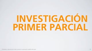 INVESTIGACIÓN
                         PRIMER PARCIAL

Prohibida su reproducción total o parcial sin autorización explícita del autor.   10
 