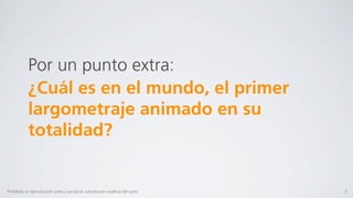 Por un punto extra:
            ¿Cuál es en el mundo, el primer
            largometraje animado en su
            totalidad?


Prohibida su reproducción total o parcial sin autorización explícita del autor.   5
 