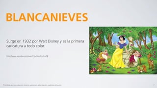 BLANCANIEVES
    Surge en 1932 por Walt Disney y es la primera
    caricatura a todo color.

    http://www.youtube.com/watch?v=5xm2m-EvsP8




Prohibida su reproducción total o parcial sin autorización explícita del autor.   7
 