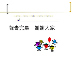 報告完畢　謝謝大家 