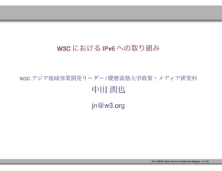 W3C     IPv6



W3C            /




            jn@w3.org




                        2011/08/20 Open Source Conference Nagoya – p.1/21
 