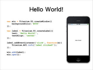 專案架構
             helloWorld/
                 build/                                                         原生專案
                     android/
                          ...
                     iphone/
                          ...
                 CHANGELOG.txt
                 LICENSE
                 LICENSE.txt
                 manifest
                 README
                 Resources/                                                     原始碼和其他資料檔
                     android/
                          ...                                                   android專用檔案
                     app.js                                                     起始檔
                     iphone/
                          ...                                                   iphone專用檔案
                     KS_nav_ui.png
                     KS_nav_views.png
                 tiapp.xml                                                      設定檔

http://wiki.appcelerator.org/display/guides/The+Application+Project+Structure
 