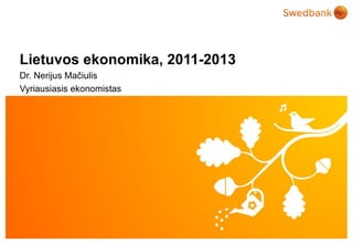 Lietuvos ekonomika, 2011-2013 Dr.  Nerijus Mačiulis Vyriausiasis ekonomistas 