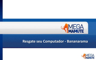 Resgate seu Computador - Bananarama 