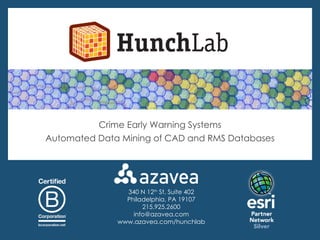 340 N 12 th  St, Suite 402 Philadelphia, PA 19107 215.925.2600 [email_address] www.azavea.com/hunchlab Crime Early Warning Systems Automated Data Mining of CAD and RMS Databases 