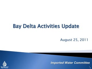 August 25, 2011
Imported Water Committee
Bay Delta Activities Update
S
1
 