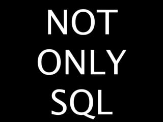 NOT
ONLY
 SQL
 