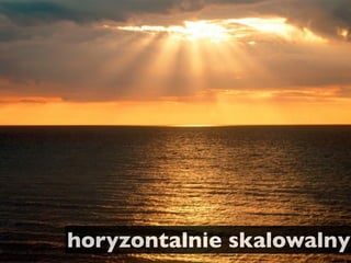 horyzontalnie skalowalny
 