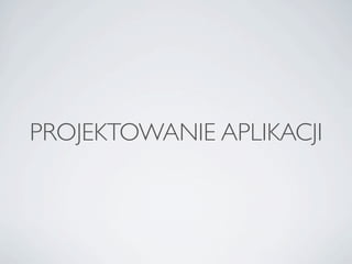 PROJEKTOWANIE APLIKACJI
 