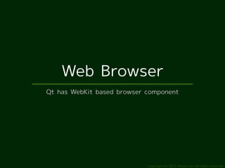 Web Browser
Qt has WebKit based browser component




                            Copyright (c) 2011 Ransui Iso, All rights reserved.
 