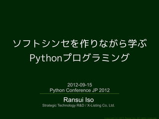 ソフトシンセを作りながら学ぶ
  Pythonプログラミング

              2012-09-15
       Python Conference JP 2012

                Ransui Iso
   S...