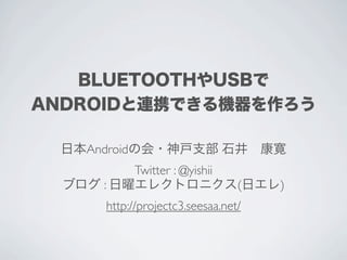 Android
          Twitter : @yishii
  :                           (   )
   http://projectc3.seesaa.net/
 