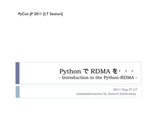 Python で RDMA を・・・ - Introduction to the Python-RDMA - 2011 Aug 27 LT @wakadannacom by Azzurri-Laboratory  PyCon JP 2011 [LT Session] 