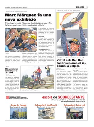 dilluns 29 d’agost dE 2011                                                                                                                            esports 13
                                                                                                                            quarta posició per a alonso
 Gran premi d’indianapolis                                                                                                                                                        VALDRIN XHEMAJ/efe




Marc Márquez fa una
nova exhibició
El de Cervera retalla 15 punts a Bradl i Pol Espargaró i Tito
Rabat completen un històric podi català a Moto2
                                                           tANNEN MAURY (efe)
                                                                                d’Esteve Rabat per completar
                                                                                un podi íntegrament català, un
                                                                                fet inèdit. Tant el vallesà com el
                                                                                maresmenc van fer la seva mi-
                                                                                llor classificació a la categoria.

                                                                                Moto gp
                                                                                   Casey Stoner continuarà
                                                                                liderant amb suficiència la
                                                                                categoria reina del Mundial
                                                                                del Motociclisme després de
                                                                                guanyar clarament la cursa de
                                                                                Moto GP. Pedrosa va acabar se-
                                                                                gon i Lorenzo quart.

                                                                                tERoL DoMINA A 125
                                                                                   Als 125, Nico Terol es va
Márquez fa broma amb el seu equip després d’assolir la victòria
                                                                                acostar una mica més al títol
 AgèNcIEs
 indiana
                                       exhibició a Indianapolis i es va         Mundial de 125 després d’im-
                                       imposar amb certa comoditat.             posar-se amb autoritat. Al seu
Marc Márquez va retalla ahir 15        L’alemany, líder del Mundial,            torn, Maverick Viñales li va
                                                                                                                           El jove pilot alemany celebra el seu triomf al circuit belga
punts de desavantatge respecte         va acabar en sisena posició.             pispar el segon lloc a l’última
a Stefan Bradl en la lluita pel           El triomf de Márquez és his-          volta a Sandro Cortese i ara es
campionat del món de Moto2.
El de Cervera va fer una nova
                                       tòric si es combina amb el segon
                                       lloc de Pol Espargaró i el tercer
                                                                                manté tercer en la general a 39
                                                                                punts del líder.
                                                                                                                           Vettel i els red Bull
                                                                                                                           continuen amb el seu
trial
                                                                                                   NUNo LARANJEIRA (efe)

                                                                                                                           domini a Bèlgica
11è campionat                                                                                                               AgèNcIEs
                                                                                                                            Spa-francorchampS
                                                                                                                                                              per al final. L’asturià va fina-
                                                                                                                                                              litzar quart.
del món per a                                                                                                              Nova demostració de Sebas-            Per la seva banda, Jaume
laia sanz                                                                                                                  tian Vettel i Red Bull. L’ale-     Alguersuari, que havia fet la
 AgèNcIEs                                                                                                                  many ho té tot de cara per         millor qualificació de la seva
 TanVaLd (repúbLica Txeca)                                                                                                 aconseguir el seu segon mun-       carrera amb el sisè millor
Laia Sanz es va proclamar                                                                                                  dial consecutiu de F1 després      temps, va haver d’abando-
campiona del món de trial                                                                                                  d’imposar-se al circuit de         nar abans de completar-se la
per 11a vegada, l’endemà                                                                                                   Spa-Francorchamps, on va           primera volta després de ser
d’haver celebrat el títol de                                                                                               obtenir la setena victòria de la   envestit pel Renault de Bruno
campiona d’Europa. La de                                                                                                   temporada. A més, en segona        Senna.
Corbera es va imposar a                                                                                                    posició va acabar el seu com-         El Mundial, doncs, se-
Tanvald, a la República Txe-                                                                                               pany d’equip, Mark Webber.         gueix liderat per Vettel, amb
ca. Sanz suma 23 victòries                                                                                                 Jenson Button va completar el      259 punts, seguit de Webber
en 24 participacions en pro-                                                                                               podi després d’avançar Alon-       (167), Alonso (157), Button
ves del Mundial.                    La catalana, durant una de les proves                                                  so quan faltaven tres voltes       (149) i Hamilton (146).




            Departament de Territori i Sostenibilitat
            Escola de Sobreestants d’Obres Públiques
                                                                                        escola de SOBREESTANTS c/Salvador Espriu, 2 - 25300 Tàrrega - Tel. 973 31 23 03 - Fax 973 31 23 06
                                                                                                                                     www.gencat.cat/ptop/sobreest - c5006215@xtec.cat


             Obres de formigó
             Obres de formigó                                       Sobreestant d‛edificació
                                                                    Sobreestant d‛edificació                                              Sobreestant d‛obra civil
                                                                                                                                          Sobreestant d‛obra civil
            Cicle formatiu de grau mitjà
             Cicle formatiu de grau mitjà                                Cicle formatiu de grau superior
                                                                          Cicle formatiu de grau superior                                       Cicle formatiu de grau superior
                                                                                                                                                 Cicle formatiu de grau superior
 