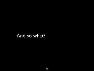 And so what?




               10
 