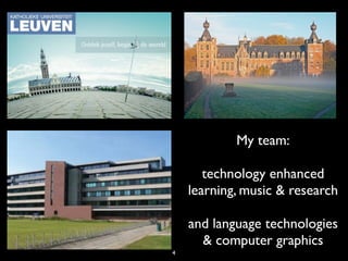 My team:

       technology enhanced
    learning, music & research

    and language technologies
      & computer graphics
4
 