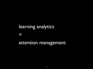 learning analytics
=
attention management



             7
 