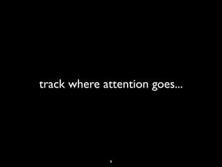 track where attention goes...




              9
 