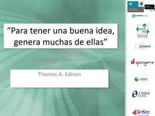 “Para tener una buena idea,
  genera muchas de ellas”


       Thomas A. Edison
 