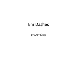 Em Dashes  By Andy Gluck 