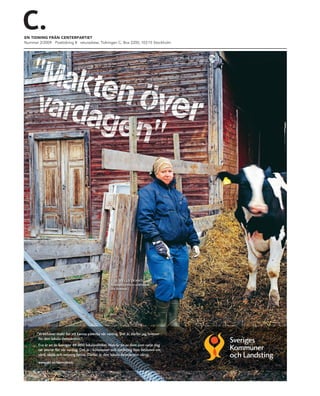 en tidning från Centerpartiet
nummer 2/2009 posttidning b returadress: tidningen C, box 2200, 103 15 stockholm




                                                    E VA H E L L S T R A N D
                                                    Kommunstyrelsens ordförande,
                                                    Åre kommun




       ”Vi behöver makt för att kunna påverka vår vardag. Det är därför jag brinner
        för den lokala demokratin.”
       Eva är en av Sveriges 44 000 lokalpolitiker. Hon är en av dem som varje dag
       tar ansvar för vår vardag. Det är i kommuner och landsting som besluten om
       vård, skola och omsorg fattas. Därför är den lokala demokratin viktig.

       www.skl.se/demokrati
 