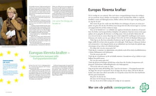 foto: Cina lindk vist
                                                                                               ett kurdiskt teveteam. Enligt instruktionerna        didater har hållit på med sina kampanjer ett
                                                                                               avslutar hon varje samtal med att överlämna          tag medan hon själv knappt har påbörjat sin.
                                                                                               ett visitkort. Ibland går Jonas Nabbebo in och
                                                                                               avbryter samtalen. Lena Ek älskar att prata
                                                                                               med människor och skulle kunna stå och
                                                                                                                                                    Det stressar henne eftersom personkryssen
                                                                                                                                                    betyder mycket i valet till Europaparlamentet.
                                                                                                                                                      – Jag håller på att planera för klimatkonfe­
                                                                                                                                                                                                       Europas förenta krafter!
                                                                                               prata med en och samma person hela kvällen,          rensen i Köpenhamn och det hoppas jag kun­
                                                                                               förklarar han.                                       na fortsätta med. Men det beror ju på dem som
                                                                                                  – Det är lite annorlunda, på det viset att vi     går och röstar. Om de röstar på Centerpartiet      Det är modigt att vara optimist. Men med näsan i morgontidningen känns det rimligare
                                                                                               inte brukar göra så [anordna homepartyn],            och om de kryssar för mig…                         att vara pessimist. Svarta rubriker om finanskris, varsel och klimathot. Bilder av väpnade
                                                                                               säger Lena Ek efteråt.
                                                                                                  Både till homepartyt i Göteborg och på de                                                            konflikter, rasism och flyktingkaravaner. Mellan raderna: Det finns ingen morgondag, gräv
                                                                                               hon stått värd för efter det har det kommit folk     läs lena eks blogg på                              ner dig där du står!
                                                                                               som hon annars inte skulle ha träffat och det
                                                                                               gillar hon.
                                                                                                                                                    lenaek.se                                              Men innan du gör det, varför inte höja blicken över tidningen och prova ett annat pers-
                                                                                                  – Vi kommer nog att fortsätta med det, även                                                          pektiv: att gräva där du står. Du behöver bara skrapa bort det allra översta lagret av svartsyn
                                                                                               om man samlar på sig en massa arbete. De fles­
                                                                                               ta har ju något de undrar över, vill ha hjälp med,
                                                                                                                                                                                                       och uppgivenhet för att hitta rotskott av hopp.
                                                                                               tycker är fel eller tycker är bra. Men det ligger                                                           Som att du faktiskt lever i en världsdel som uppfann demokratin, akademin och penicil-
                                                                                               också i politikerrollen, säger Lena Ek och låter
                                                                                               för ovanlighetens skull lite trött på rösten.
                                                                                                                                                                                                       linet. En kultur som besegrat barbari, fattigdom och epidemier. Som har rensat ut sina egna
                                                                                                  Det är mycket just nu, ”ofantligt slitigt” med                                                       spöken och en gång för alla förenats i en fredlig union. Och om du lyfter blicken lite till
                                                                                               Lena Eks egna ord.
                                                                                                  – Nästa vecka voterar jag 91 olika ärenden
                                                                                                                                                                                                       så ser du att du inte är ensam. Runt dig står en halv miljard EU-medborgare med samma
                                                                                               i Strasbourg och samtidigt ska jag hinna med                                                            drömmar och våndor som du. 497 miljoner! Det är fler än USA och Ryssland tillsammans.
                                                                                               fyra anföranden och tre möten i Sverige. Det
                                                                                               ska bli skönt när parlamentet stänger den
                                                                                                                                                                                                           Tänk dig nu att alla dessa människor bestämmer sig för att göra något åt världens ödes-
                                                                                               7 maj, då lär man hinna mer.                                                                            frågor, istället för att bara träta om gurkor och trafikregler. Tänk dig att vi fokuserar forskare
                                                                                                  Det som ska hinnas med är den egna per­
                                                                                               sonvalskampanjen. Centerpartiets andra kan­
                                                                                                                                                                                                       och entreprenörer i våra tjugosju länder på ny miljöteknik som kan hejda den globala upp-
lena Ek älskar att prata med människor. Grundtanken i hennes valkampanj är
att det är de små mötena som gör skillnad.
                                                                                                                                                                                                       värmningen och ge arbete och välstånd på köpet.
                                                                                                                                                                                                           För ärligt talat, vem ska annars göra det?
                                                                                                                                                                                                       Tänk dig att vi utnyttjar vår diplomatiska och politiska makt till att släcka konflikthärdarna
                                                                                               Europas förenta krafter –                                                                               i Afrika, Mellanöstern och Sydostasien.
                                                                                                                                                                                                           Vem ska annars göra det?
                                                                                                Centerpartiets kampanj inför                                                                           Tänk dig att vi bestämmer oss för att behålla initiativet i finanskrisen och ge världen ett nytt,
                                                                                                   Europaparlamentsvalet                                                                               hållbart finansiellt system.
   teManuMMer                                                                                                                                                                                              För vem ska annars göra det?
   oM valet                                                                                                                                                                                            Tänk dig till sist att förmågan till allt detta redan finns där. Kraften, kompetensen och
   22 maj utkommer ett temanum-
   mer om Europaparlamentsvalet.                                                               Europa kan mer! Det är utgångspunkten                   Att förena Europas krafter är temat för allt
                                                                                                                                                                                                       pengarna. Parlamentet, förhandlingsborden och röstknapparna.
   I det kan du läsa mer om kandi-                                                             för Centerpartiets kampanj inför Europa­             informations­ och reklammaterial. Illustrationer       Och att det enda som svajar är viljan.
   daterna och den politik de går                                                              parlamentsvalet 2009.                                som symboliserar huvudfrågorna jobb och
   till val på.                                                                                  Centerpartiet vill ha ett EU som mer blickar       företagande, miljö, öppenhet och välfärd
                                                                                                                                                                                                       Dags att gå från tanke till handling. Den 7 juni har du chansen – i Europaparlamentsvalet.
   Förutom att distribueras till alla                                                          utåt i världen än inåt på sig själv. Ett EU som      kopplas ihop med Centerpartiets programför­        Att lägga din röst på Centerpartiet då är att lägga din röst på viljan. Och på de liberala
   medlemmar, kommer temanum-                                                                  är en global ledare. Ett EU som ägnar sig åt         klaring som finns att läsa här intill. Kampanjen
   ret att användas som valmaterial                                                            ödesfrågorna istället för att träta om krokiga       har tagits fram i samarbete med reklambyrån
                                                                                                                                                                                                       krafter som sakta men säkert omvandlar vår europeiska union från Den stora byråkratin
   i distriktens kampanjer.                                                                    gurkor och trafikregler. Denna syn på EU är          Waters Widgren/TBWA.                               till Den goda demokratin.
                                                                                               helt enkelt en fortsättning på Centerpartiets
                                                                                               budskap inför Europaparlamentsvalet 2004 –
                                                                                                                                                                                                           Då gräver du där du står.
                                                                                               ”Ett smalare men vassare EU”.                                                                               Då röstar du för Europas förenta krafter.
                                                                                                                                                                                                           Då visar du att det är både modigt och rimligt att vara optimist.



                                                                                                                                                                                                       Mer om vår politik: centerpartiet.se
            6 tidningen C    .                                                                                                                                                                                                                                                                                .
                                                                                                                                                                                                                                                                                                    tidningen C   7
 