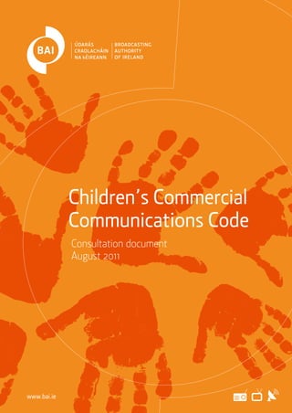 Children’s Commercial
             Communications Code
             Consultation document
             August 2011




www.bai.ie
 