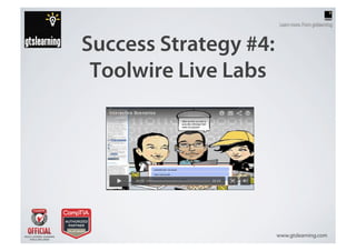 Success Strategy #4:
 Toolwire Live Labs




                       www.gtslearning.com
 