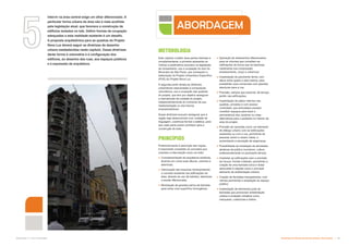 5 METODOLOGIA
Este capítulo contém duas partes distintas e
complementares: a primeira apresenta os
índices e parâmetros previstos na legislação
de zoneamento, uso e ocupação do solo do
Município de São Paulo, que nortearam a
elaboração do Projeto Urbanístico Específico
(PUE) do Projeto Nova Luz.
A segunda parte retrata as diretrizes
urbanísticas relacionadas à composição
volumétrica, uso e ocupação das quadras
do projeto, que tem por objetivo assegurar
a manutenção da unidade do projeto,
independentemente do momento de sua
implementação ou dos futuros
empreendedores.
Essas diretrizes buscam assegurar que a
região seja desenvolvida com unidade de
linguagem, coerência formal e estética, para
que cada parte possa contribuir para a
construção do todo.
PRINCÍPIOS
Preliminarmente à descrição das regras,
é importante consolidar os conceitos que
orientam a intervenção como um todo:
 Complementação da arquitetura existente,
levando em conta suas alturas, volumes e
aberturas;
 Valorização das esquinas reinterpretando
o conceito existente nas edificações da
área, através do uso de balcões, aberturas
e escala diferenciada;
 Modulação de grandes panos de fachada
para evitar uma superfície homogênea;
Intervir na área central exige um olhar diferenciado. A
particular forma urbana da área não é mais acolhida
pela legislação atual, que favorece a construção de
edifícios isolados no lote. Definir formas de ocupação
adequadas a esta realidade existente é um desafio.
A proposta arquitetônica para as quadras do Projeto
Nova Luz deverá seguir as diretrizes de desenho
urbano estabelecidas neste capítulo. Essas diretrizes
darão forma à volumetria e à configuração dos
edifícios, ao desenho das ruas, aos espaços públicos
e à expressão da arquitetura.
 Aplicação de tratamentos diferenciados
para os volumes que compõem as
edificações de forma que se expresse
claramente sua composição:
embasamento, corpo e cobertura;
 Implantação do pavimento térreo com
altura entre quatro e seis metros, para
possibilitar usos comerciais com grandes
aberturas para a rua;
 Previsão, sempre que possível, de terraço
jardim nas edificações;
 Implantação de pátios internos nas
quadras, privados e com acesso
controlado, que articulados possam
constituir espaços para lazer e
permanência dos usuários ou rotas
alternativas para o pedestre no interior da
area do projeto;
 Previsão de varandas como um elemento
de diálogo urbano com as edificações
existentes ou com a rua, permitindo às
pessoas verem e serem vistas, e
aumentando a sensação de segurança;
 Possibilidade de instalação de atividades
atratoras de público (comércio, cultura
preferencialmente no pavimento térreo);
 Implantar as edificações sem a previsão
de recuos, frontal e laterais, permitindo a
criação de uma fachada única e linear
associada à calçada como o principal
elemento de ambientação urbana;
 Criação de fachadas transparentes, com
vitrines permitindo a ampliação do espaço
público;
 Implantação de elementos junto às
fachadas que promovam ambientação
urbana e proteção climática como
marquises, coberturas e toldos.
ABORDAGEM
Subproduto 5.1: Pue Consolidado Diretrizes do Desenvolvimento Urbano: Renovação  
 