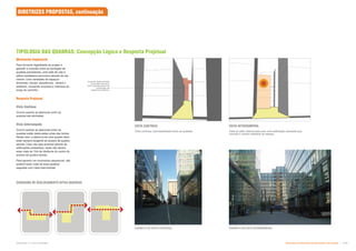 DIAGRAMA DE DESLOCAMENTO INTRA QUADRAS
Vista contínua: permeabilidade entre as quadras
VISTA INTERROMPIDA
Movimento Seqüencial
Para fornecer legibilidade ao projeto e
garantir a conexão entre as tipologias de
quadras permeáveis, uma rede de vias e
pátios estabelece percursos através de seu
interior. Uma variedade de espaços -
dimensão, escala, arquiteturas - atrairá o
pedestre, causando surpresa e interesse ao
longo do caminho.
Resposta Projetual
Vista Contínua
Ocorre quando as aberturas entre as
quadras são alinhadas.
Vista Interrompida
Ocorre quando as aberturas entre as
quadras estão deslocadas umas das outras.
Neste caso, a abertura de uma quadra deve
estar sempre tangente ao acesso da quadra
oposta. Caso não seja possível (devido às
edificações existentes), estas não devem
estar mais de 10m de distância do centro do
acesso da quadra oposta.
Para garantir um movimento sequencial, não
poderá haver mais de duas quadras
seguidas com vista interrompida.
@  `       ‰
  _
convida o usuário adentrar ao espaço
Conexão direta através
da quadra na qual a
vista é guiada para uma
construção de
patrimônio histórico
VISTA CONTÍNUA
EXEMPLO DE VISTA INTERROMPIDA
EXEMPLO DE VISTA CONTÍNUA
TIPOLOGIA DAS QUADRAS: Concepção Lógica e Resposta Projetual
DIRETRIZES PROPOSTAS, continuação
Subproduto 5.1: Pue Consolidado Diretrizes do Desenvolvimento Urbano: Renovação  
 