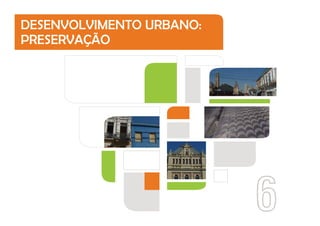 6
DESENVOLVIMENTO URBANO:
PRESERVAÇÃO
 