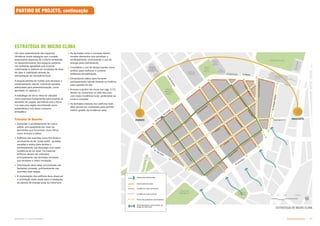 Ventos predominantes
Deslocamento solar
Incidência solar excessiva
Incidência solar positiva
Rotas de pedestres sombreadas
Sombreamento concentrado ao
longo do mini anel
Subproduto 5.1: Pue Consolidado Partido Urbanístico  -
Um claro entendimento dos aspectos
climáticos locais assegura que o projeto
potencialize aspectos de conforto ambiental
no desenvolvimento dos espaços públicos.
Um ambiente agradável que propicie
caminhadas e melhore as condições de ilhas
de calor é viabilizado através da
interpretação do microclima local.
A largura estreita de muitas ruas favorece o
sombreamento natural, indicando aquelas
adequadas para pedestrianização, como
apontado no capítulo 3.
A estratégia de micro clima foi utilizada
como premissa fundamental para orientar as
decisões de projeto, permitindo que a Nova
Luz seja uma região reconhecida como
sustentável e com baixo consumo
energético.
Princípios de Desenho
 Aumentar o sombreamento de ruas e
pátios, principalmente por meio de
elementos que funcionam como filtros,
como árvores e toldos;
 Edifícios nas avenidas como Rio Branco
recomenda-se ter “brise-soleil”, arcadas,
sacadas e toldos para facilitar o
sombreamento nas fachadas com maior
incidência de luz solar. Os mesmos
artifícios devem ser utilizados
principalmente nas fachadas noroeste,
que recebem a maior insolação;
 Arborização deve estar concentrada nas
fachadas noroeste, principalmente nas
avenidas mais largas;
 A implantação dos edifícios deve observar
a orientação leste-oeste para a instalação
de painéis de energia solar na cobertura;
PARTIDO DE PROJETO, continuação
 As fachadas norte e noroeste devem
receber elementos que permitam o
sombreamento, minimizando o uso de
energia para resfriamento;
 Considerar o uso de terraço-jardim como
artifício para melhorar o conforto
ambiental da edificação;
 Dimensionar pátios para fornecer
sombreamento natural durante os horários
mais quentes do dia;
 Árvores e jardins de chuva (ver pág. 3-17)
devem se concentrar no lado das ruas
com maior incidência solar, geralmente ao
norte e noroeste;
 As fachadas maiores dos edifícios mais
altos devem ser orientadas para permitir
melhor gestão da incidência solar.
ESTRATÉGIA DE MICRO CLIMA
ESTRATÉGIA DE MICRO CLIMA
 