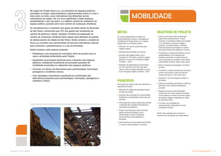 Subproduto 5.1: Pue Consolidado Diretrizes do Espaço Público  
3 OBJETIVOS DE PROJETO
 Criar um mini-anel viário conformado
pelas Ruas General Osório, Triunfo,
Timbiras e Conselheiro Nébias (ver página
3-4), permitindo o acesso à região e
evitando, ao mesmo tempo, o trânsito
indiscriminado de automóveis no interior
das áreas residenciais (Nébias e Triunfo);
 Transformar a Avenida Rio Branco em um
grande Bulevar, com calçadas que
poderão acomodar um amplo leque de
usos associados ao pedestre como bares,
restaurantes, livrarias, cafes, entre outros;
 Evitar circulação de passagem no interior
da área;
 Coordenar o estacionamento de veículos e
acesso de serviços a partir da rede de
acesso principal e o mini-anel viário;
 Incentivar o uso de transporte público e
bicicletas;
 Utilizar as avenidas que formam o limite do
perímetro como rede de distribuição
primária;
 Sugere-se que as novas atividades
comerciais com maior atração de público
(consumidores oriundos de outras regiões
da cidade), estejam localizadas ao longo
do mini-anel viário;
 Formular uma estratégia de
estacionamento adequada às novas
condições urbanas.
NOTA: Este capítulo deve ser lido em
conjunto com as plantas do projeto básico.
Para atingir as metas acima são definidos os
seguintes princípios:
 Redução do tráfego de passagem dentro
da área de projeto;
 Aumento das condições de conectividade,
facilitando as caminhadas e percursos de
bicicleta;
 Diminuição das caixas viárias para permitir
o aumento das calçadas incentivando a
circulação de pedestres;
 Propor uma hierarquia viária funcional
dentro da área de projeto, com a
identificação de áreas destinadas
exclusivamente para pedestres e
bicicletas.
 Usar redutores de velocidade para facilitar
o convívio entre pedestres e veículos.
Na região do Projeto Nova Luz, um somatório de espaços públicos
persistem no tempo, desconectados e desarticulados entre si e com a
área como um todo, como indicadores dos diferentes surtos
urbanísticos da região. Dar um novo significado a estes espaços,
possibilitando o seu uso pleno, é o objetivo central do redesenho do
espaço público, pautado pelo novo cenário de mudanças climáticas.
Se considerarmos o inventário dos gases de efeito estufa do Município
de São Paulo, verificamos que 70% dos gases são resultantes da
queima de gasolina e diesel. Qualquer iniciativa de adaptação ao
cenário de mudanças climáticas deve passar pela alteração do padrão
de deslocamento da cidade de São Paulo. Neste contexto, o projeto da
Nova Luz constitui uma oportunidade de formular alternativas urbanas
para incentivar o pedestrianismo e o uso de bicicletas.
Neste contexto, este capítulo pretende:
            
usos e atividades pretendidos pelo Projeto;
             
públicos, analisando incialmente as principais questões de
mobilidade envolvidas no redesenho dos espaços públicos;
             
paisagismo e mobiliário urbano;
          
alternativas propostas para pavimentação, iluminação, paisagismo e
mobiliário urbano. PRINCÍPIOS
MOBILIDADE
METAS
As metas estabelecidas na Matriz de
Sustentabilidade orientam a estratégia de
mobilidade do Projeto Nova Luz. A seguir,
destacamos os principais pontos:
 Redução do uso de automóveis para
viagens diárias;
 Redução das emissões de carbono;
 Aumento das viagens feitas a pé e
bicicleta em 10% sobre o total de viagens
geradas na zona 6 da “Pesquisa Origem
e Destino - 2007”;
 Redução da participação do automóvel
em 25% até 2015 e em 20% até 2020
sobre o total de viagens geradas na zona
6 da “Pesquisa Origem e Destino - 2007”.
 