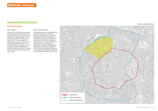 Subproduto 5.1: Pue Consolidado Diretrizes do Espaço Público  
Infraestrutura Instalada
Sobre Trilhos:
Nesta região a CPTM possui quatro linhas
de trem que atendem diretamente a área:
Linha 7 Rubi com destino a Jundiaí, Linha 8
Diamante com destino a Itapevi, Linha 10
Turquesa com destino a Rio Grande da
Serra e Linha 11 Coral com destino a
Estudantes na zona leste. Soma-se a isso
mais três linhas de Metrô: Linha 1 Azul,
Linha 3 Vermelha (em operação) e Linha 4
Amarela (em obras). A Estação da Luz
encontra-se lindeira ao perímetro do Projeto
Nova Luz, sendo o modal mais importante
para a região.
Rótula e Contra-Rótula:
A Secretaria Municipal de Transportes prevê
a melhoria do trânsito e do transporte
público da região através de dois circuitos,
denominados Rótula e Contra-Rótula. A
intervenção nestes dois anéis viários deve
aumentar em cerca de 20% a velocidade
média de veículos no centro de São Paulo. A
implantação de bulevar defronte aos
equipamentos culturais ali instalados prevê
quatro faixas de rolamento, no trecho da
Contra-Rótula entre a avenida Rio Branco e
a General Couto de Magalhães, viabilizando
a compatibilidade de ambas as intervenções.
MOBILIDADE, continuação
RÓTULA E CONTRA-RÓTULA
INFRAESTRUTURA EXISTENTE
 