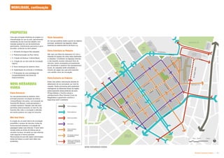 Subproduto 5.1: Pue Consolidado Diretrizes do Espaço Público  
Uma das principais diretrizes do projeto é a
intensificação do uso do solo, aproximando
residentes do seu local de trabalho com
redução gradual do uso de automóveis
particulares, incentivando percursos à pé e
bicicleta, conforme os itens abaixo:
 1. Aumento da largura das calçadas;
 2. Pedestrianização da Rua Vitória;
 3. Criação do Bulevar Cultural Mauá;
 4. Criação de um mini anel de circulação
interno;
 5. Nova hierarquia do sistema viário;
 6. Implantação de ciclovias e ciclofaixas;
 7. Proposição de uma estratégia de
compartilhamento das áreas de
estacionamento.
NOVA HIERARQUIA
VIÁRIA
Viário Estrutural
As vias pertencentes ao sistema viário
principal possuem circulação de ônibus,
compartilhada à de autos, com exceção da
Avenida Rio Branco, onde permanece o
corredor exclusivo. Nessas vias não será
permitido estacionamento no meio fio. Na
Avenida São João a circulação é alterada
em trecho próximo ao Largo do Arouche.
Mini Anel Viário
A criação de um anel interno de circulação
possibilita o acesso de veículos à área de
forma racional evitando a circulação de
passagem pelas ruas internas. O anel viário
recebe todas as linhas de ônibus que já
circulam na área, tornando as ruas internas
mais seguras e menos poluídas.
Recomenda-se que não sejam adicionadas
linhas de ônibus no anel viário além das
existentes.
PROPOSTAS
MOBILIDADE, continuação
Viário Secundário
As vias secundárias darão suporte ao sistema
principal, auxiliando nas ligações viárias
externas ao sistema interno da Nova Luz.
Viário Prioritário ao Pedestre
São vias com faixa de rolamento 4,5 com o
restante do espaço da caixa viária destinada
a calçadas. Constituem as ligações internas
e não deverão receber relevante fluxo de
veículos, sendo acessadas principalmente
por moradores e usuários dos equipamentos
locais. As calçadas serão ampliadas, o
número de vagas nas ruas será reduzido
com sentido único de circulação.
Viário Exclusivo ao Pedestre
Estas vias sofrem intervenção através do
alteamento da via carroçável, ao nível da
calçada. Serão exclusivas para pedestres
interligando as diferentes áreas da região,
potencializando áreas públicas de lazer,
(Praça Nébias e Triunfo) cultura e
entretenimento (Rua General Couto de
Magalhães) e garantindo conforto e
segurança para o pedestre.
NOVA HIERARQUIA VIÁRIA
Viário estratégico
Viário estrutural
Viário secundário
Anel viário
Circulação exclusiva
de pedestres
Viário prioritário
pedestres
Trecho com redutor de
velocidade e superfície
compartilhada
 