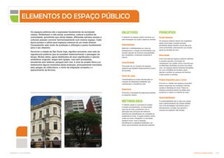 Subproduto 5.1: Pue Consolidado Diretrizes do Espaço Público  
Escala Humana
Os espaços públicos devem ser projetados
tendo como base a escala humana,
permitindo desde eventos cívicos até uma
certa privacidade, estruturando uma ampla
gama de escalas de usos.
Diversidade
Criar uma rede de espaços públicos distintos
e variados permite a formação de
vizinhanças com caráter único e permite que
as diferentes atividades ocorram nas várias
ruas. Os espaços devem fomentar atividades
em uma variedade de escalas e deve
atender e acolher as pessoas de diversos
níveis sociais e culturais.
Projeto Específico para o Local
A forma e o caráter dos espaços propostos
devem responder às condições culturais,
sociais e climáticas do local. Todos os
esforços possíveis devem ser feitos para
preservar a cultura e a história do local.
Sustentabilidasde
A sustentabilidade não é mais uma opção
para o gerenciamento de nossas cidades,
mas uma abordagem necessária para o
planejamento e projeto que garante o
sucesso de qualquer intervenção.
O desenho do espaço público da Nova Luz
está embasado em quatro objetivos centrais:
Habitabilidade
Melhorar a habitabilidade por meio do
planejamento e criação de amenidades que
possam atender às diversas necessidades,
dos residentes e empresas existentes e
futuros.
Conectividade
Promoção de um conjunto de espaços
públicos que facilitem deslocamentos à pé e
de bicicleta.
Senso de Lugar
Contextualizar as novas intervenções no
conjunto de elementos existentes que
caracterizam a ambiência local.
Segurança
Promover a sensação de segurança através
do desenho urbano.
METODOLOGIA
O método usado no processo do projeto
consiste principalmente, na observação
rigorosa do local, juntamente com a
aplicação dos princípios de melhores
práticas que requalifiquem as condições já
existentes do local. A equipe realizou várias
visitas ao local e fotografou os principais
espaços livres, ruas e calçadas,
identificando os desafios existentes e as
áreas que precisavam de atenção especial.
Os espaços públicos são a expressão fundamental da sociedade
urbana. Simbolizam a vida social, econômica, cultural e política da
comunidade, permitindo que várias idades, diferentes estratos sociais e
         !
época produz e utiliza seus espaços urbanos de um modo diverso.
          #   
para o seu desenho.
Percorrer a cidade de São Paulo hoje, significa encontrar uma rede de
logradouros públicos que se sucedem testemunhando a passagem do
tempo. Muitos deles, agora destituídos de seus significados e valores
simbólicos originais: largos sem igrejas, ruas sem procissões,
       $   !   '* 
testemunha alguns momentos desta evolução, principalmente marcados
pelo apogeu da cafeicultura, o início da imigração européia e o
aparecimento da ferrovia.
OBJETIVOS
ELEMENTOS DO ESPAÇO PÚBLICO
PRINCÍPIOS
 