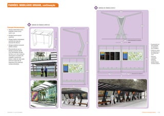Subproduto 5.1: Pue Consolidado Diretrizes do Espaço Público  -
M4
M3
1.8m
2.4m
1.2m
2.35m
2m
2.35m
2.5m
2.35m
4.22m
2.50m .40m
5m
2.35m
1.28m
.45m
Principais Recomendações
 Abrigos desenhados para
proteção contra chuva,
vento e sol;
 Abrigos devem possuir
assentos;
 Abrigos duplos implantados
somente ao longo da
Avenida Rio Branco;
 Abrigos poderão incorporar
painéis solares;
 Recomenda-se que os
abrigos possuam painel
com informações da área
da Nova Luz; visor luminoso
informando os horários de
chegada e partida dos
ônibus e telas de vídeo para
anúncios especiais de
segurança e/ou potencial
receita publicitária.
LARGURA DO ASSENTO
PROFUNDIDADE DO BANCO
BASE
ABRIGO DE ÕNIBUS DUPLO
ABRIGO DE ÔNIBUS SIMPLES
 Equipamento de
alta qualidade
em alumínio e
aço inoxidável;
 Painéis de vidros
de segurança ou
de acrílico anti
risco;
 Estrutura
construída
podendo
incorporar
painéis solares
na parte superior
PADRÕES: MOBILIÁRIO URBANO, continuação
 