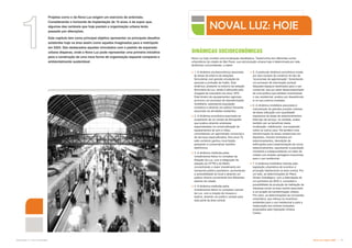 Subproduto 5.1: Pue Consolidado Nova Luz: Hoje e 2025  
Projetos como o da Nova Luz exigem um exercício de antevisão.
Considerando o horizonte de implantação de 15 anos, é de supor que,
algumas das variáveis que hoje pautam a organização urbana terão
passado por alterações.
Este capítulo tem como principal objetivo apresentar os principais desafios
existentes hoje na área assim como aqueles imaginados para a metrópole
em 2025. São destacados aqueles vinculados com o padrão de expansão
urbana dispersa, onde a Nova Luz pode representar uma primeira iniciativa
para a construção de uma nova forma de organização espacial compacta e
ambientalmente sustentável.
DINÂMICAS SOCIOECONÔMICAS
Nova Luz hoje constitui uma localização desafiadora. Testemunha dos diferentes surtos
urbanísticos da cidade de São Paulo, sua estruturação urbana hoje é determinada por sete
dinâmicas concomitantes, a saber:
 1. A dinâmica socioeconômica associada
às áreas de entorno de estações
ferroviárias com grande circulação de
pessoas e profusão de hotéis. Esta
dinâmica, presente no entorno da estação
ferroviária da Luz, ainda é reforçada pela
chegada da rodoviária nos anos 1970.
Este binário de equipamentos regionais
provocou um processo de desvalorização
imobiliária, expulsando população
moradora e atraindo um público flutuante
associado às atividades existentes;
 2. A dinâmica econômica associada ao
surgimento de um núcleo de filmografia
que acabou atraindo empresas
especializadas na comercialização de
equipamentos de som e vídeo,
consolidando um aglomerado comercial e
de serviços especializados. Nos anos 70,
este comércio ganhou nova feição,
passando a comercializar também
eletrônicos;
 3. A dinâmica instituída pelos
investimentos feitos no complexo da
Estação da Luz, com a integração da
estação da CPTM e do Metrô,
concentrando o maior investimento em
transporte público paulistano, aumentando
a acessibilidade do local e atraindo um
público diverso proveniente dos diferentes
setores da cidade;
 4. A dinâmica instituída pelos
investimentos feitos no complexo cultural
da Luz, com a criação de museus e
teatros, atraindo um público variado para
esta parte da área central;
NOVAL LUZ: HOJE
1
 5. A particular dinâmica econômica criada
por dois núcleos de comércio do tipo de
“economias de aglomeração”, fomentando
um processo de valorização pontual
daqueles espaços destinados para o uso
comercial, que por estar desacompanhado
de uma política que também incentivasse
o uso residencial, acabou por desestimulá-
lo no seu entorno imediato;
 6. A dinâmica imobiliária associada à
manutenção de grandes porções urbanas
de baixa utilização com quantidade
expressiva de áreas de estacionamentos.
Este tipo de serviço, na verdade, acaba
também por se beneficiar desta
localização, viabilizando sua expansão
sobre os outros usos. Há também uma
transformação de áreas residenciais em
depósitos, imóveis tombados em
estacionamentos, demolição de
edificações para implementação de novos
estacionamentos, expulsando a população
moradora e subaproveitando um setor da
cidade com amplas vantagens locacionais
para o uso residencial;
 7. A dinâmica imobiliária imposta pela
legislação urbanística de incentivo à
produção habitacional na área central. Por
um lado, as determinações do Plano
Diretor Estratégico, com a delimitação de
um perímetro de ZEIS 3, consolida a
possibilidade de produção de habitação de
interesse social na área central associado
a um projeto de transformação urbana.
Por outro, as determinações da concessão
urbanística, que reforça os incentivos
existentes para o uso residencial e para a
restauração dos imóveis tombados
propiciados pela Operação Urbana
Centro.
 