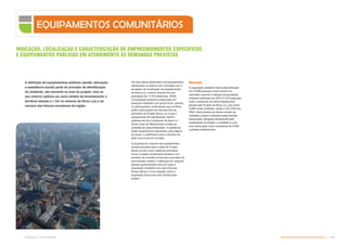 Infraestrutura e Equipamentos Comunitários  !
Subproduto 5.1: Pue Consolidado
A definição de equipamentos públicos (saúde, educação
e assistência social) parte do princípio da identificação
do existente, não somente na área do projeto, mas no
seu entorno (adotou-se como âmbito de levantamento o
território situado a 1 km no entorno da Nova Luz) e do
número dos futuros moradores da região.
Há uma oferta significativa de equipamentos
distribuídos no entorno em contraste com a
escassez de localização de equipamentos
na Nova Luz, mesmo vivendo ali uma
população de 11.679 (estimada, 2009).
Constatação bastante evidenciada em
pesquisa realizada com grupo focal, quando
os participantes confirmaram que os filhos
estão matriculados em escolas fora do
perímetro do Projeto Nova Luz e que o
equipamento de atendimento médico
preferencial dos moradores da área é a
Santa Casa de Misericórdia e todas as
unidades ali disponibilizadas. A existência
deste equipamento representa, para alguns
do grupo, a justificativa para a escolha da
área como local de moradia.
A proposta do conjunto de equipamentos
sociais previstos para a área do Projeto
Nova Luz tem como objetivos principais
tornar a região socialmente atrativa e um
exemplo de inclusão social para uma área de
reconversão urbana. A definição do conjunto
desses equipamentos teve por base a
população residente nas suas diversas
faixas etárias e uma projeção sobre a
população futura que será atraída pelo
projeto.
Educação
A população residente futura está estimada
em 23.865 pessoas. Esse número foi
calculado supondo a relação da população
existente estimada em 2010 (11.679 pessoas)
mais o acréscimo da oferta habitacional
gerada pelo Projeto da Nova Luz, que soma
4.986 novas unidades, sendo 2.152 UHS nas
ZEIS. Descontando-se desse número as
unidades a serem utilizadas pelas famílias
deslocadas, atingidas diretamente pela
implantação do projeto, o resultado é uma
uma oferta para novos moradores de 4.608
unidades habitacionais.
EQUIPAMENTOS COMUNITÁRIOS
INDICAÇÃO, LOCALIZAÇÃO E CARACTERIZAÇÃO DE EMPREENDIMENTOS ESPECÍFICOS
E EQUIPAMENTOS PÚBLICOS EM ATENDIMENTO ÀS DEMANDAS PREVISTAS
 