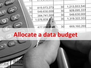 Allocate	
  a	
  data	
  budget	
  


August	
  2011	
           ©	
  Datalicious	
  Pty	
  Ltd	
     17	
  
 